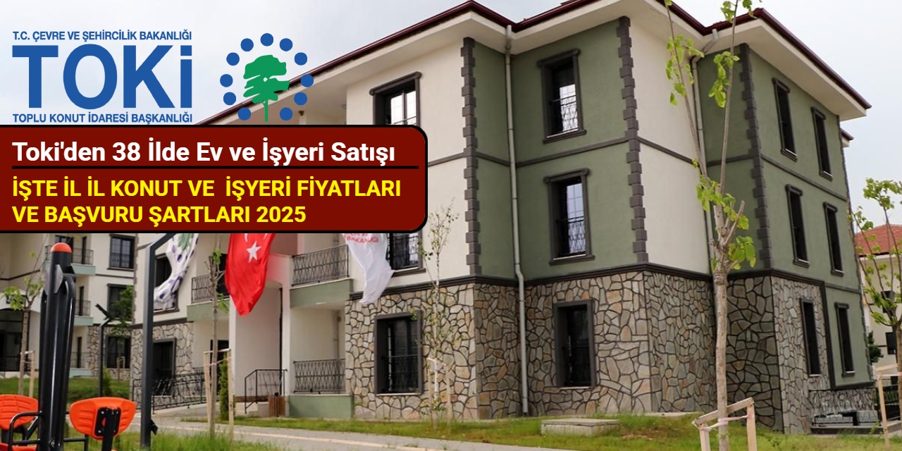 Toki 38 ilde ev ve işyeri satışı: İşte il il konut ve işyeri satış fiyat listesi 2025