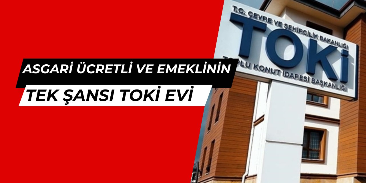 Emekli ve asgari ücretlinin konut için tek şansı kaldı: TOKİ