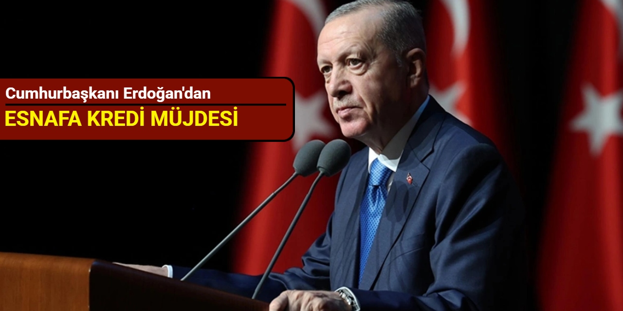 Cumhurbaşkanı Erdoğan'dan esnafa kredi müjdesi