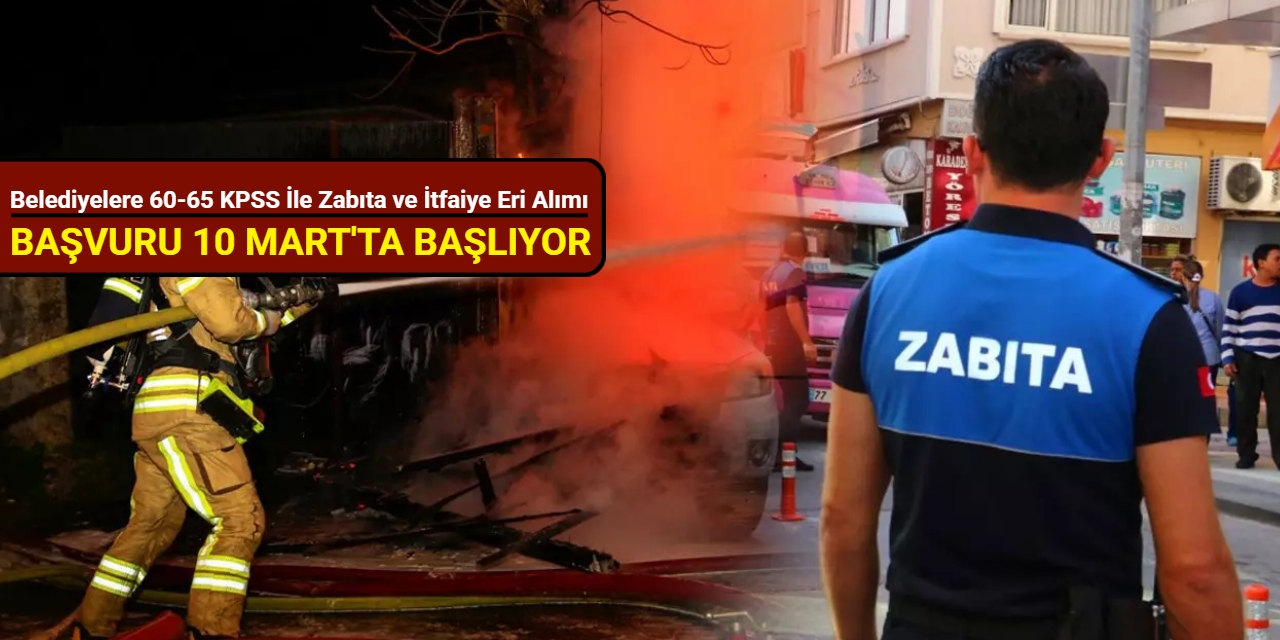 Başvuru 10 Mart'ta başlıyor: 4 belediye 60-65 KPSS ile zabıta ve itfaiye eri alımı yapacak