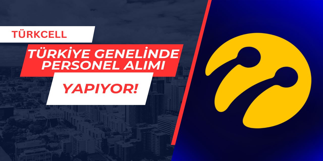 Türkcell Türkiye genelinde personel alımı yapıyor