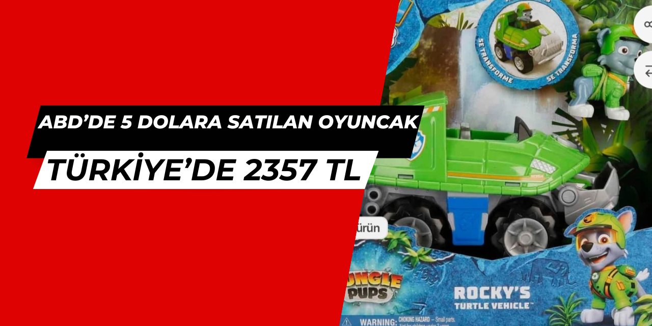 Aynı oyuncak: Amerika'da 5 dolar Türkiye'de 2357 TL