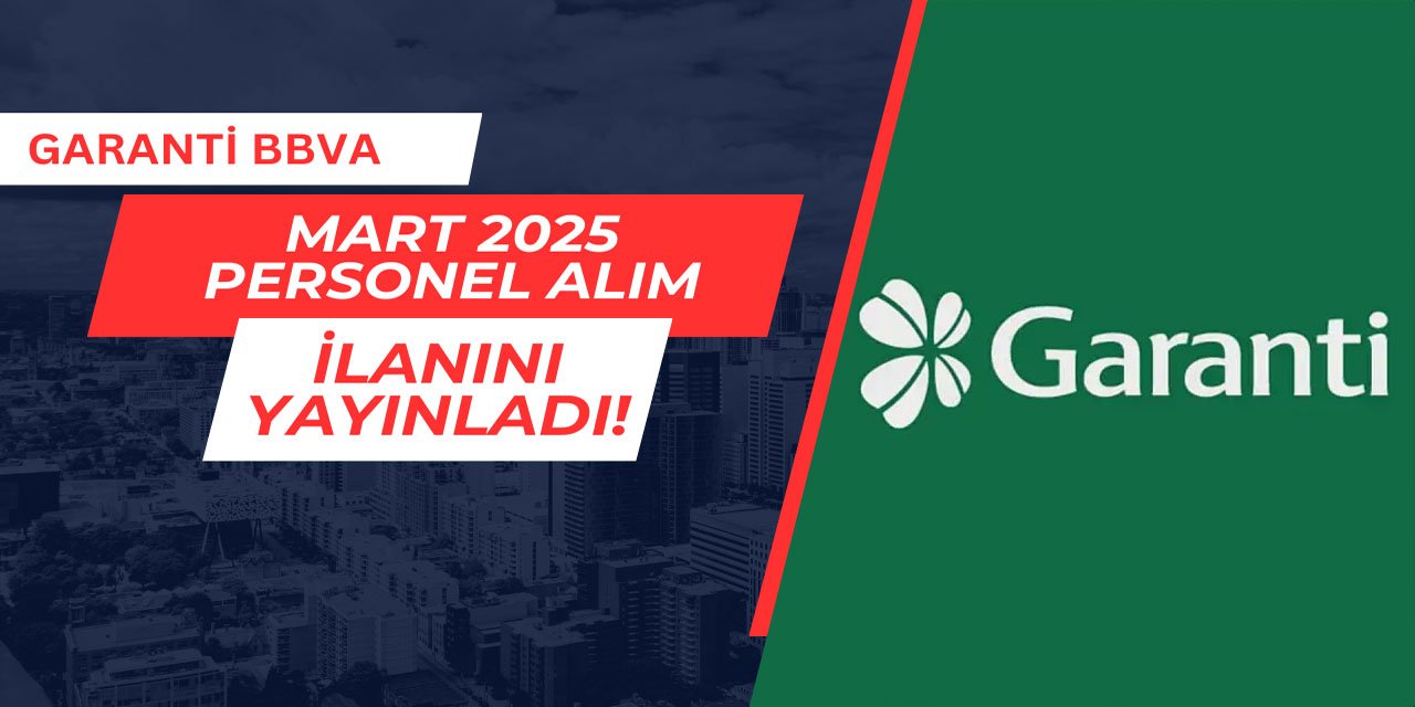 Garanti BBVA Mart 2025 personel alım ilanını yayınladı