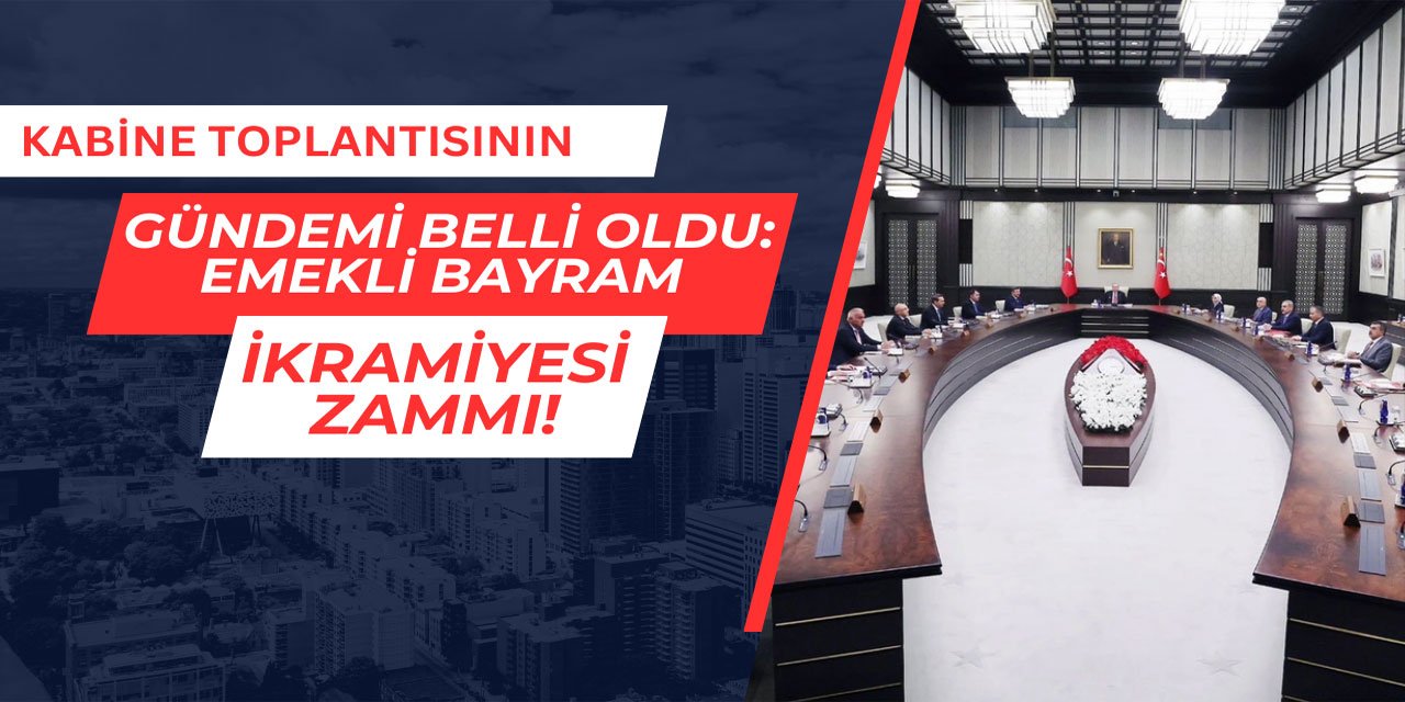 Kabine Toplantısının gündemi belli oldu: Emekli ikramiye zammı