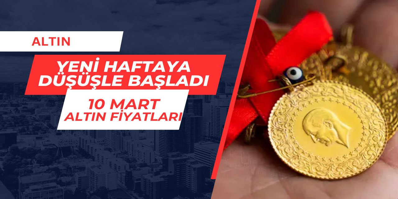 Altın haftaya düşüşle başladı: 10 Mart güncel altın fiyatları