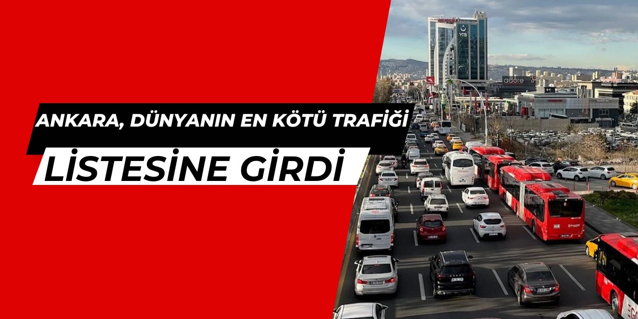 Ankara, dünyanın en kötü trafiğine sahip şehirleri listesine girdi