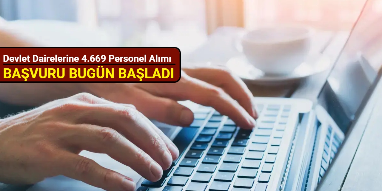 Başvuru bugün başladı: Devlet dairelerine 4.669 personel alımı yapılacak