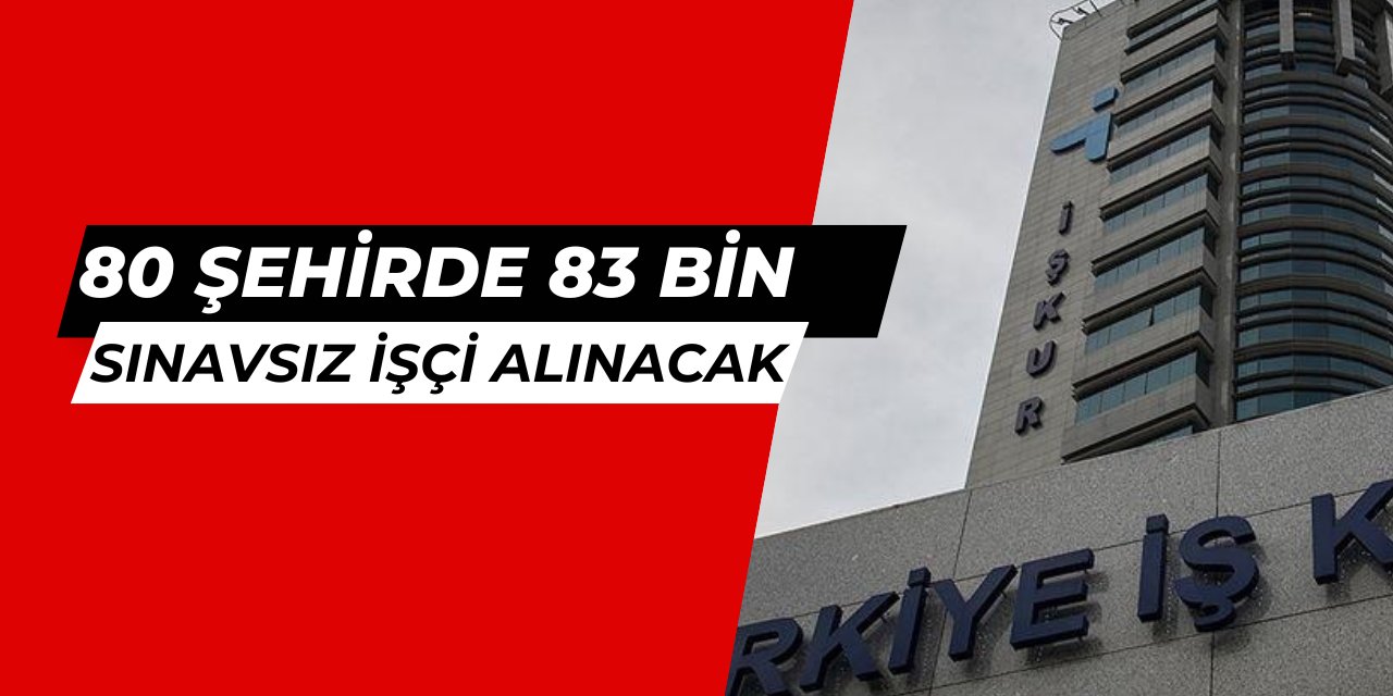 İŞKUR 80 şehre 83 bin sınavsız personel alımı yapıyor