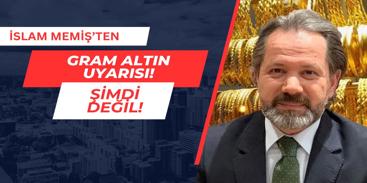 İslam Memiş altın için uyardı: Şimdi değil