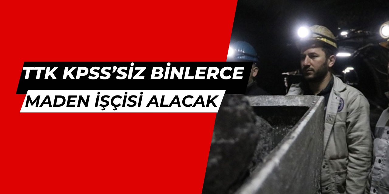 TTK binlerce maden işçisi alımı yapacak 2025