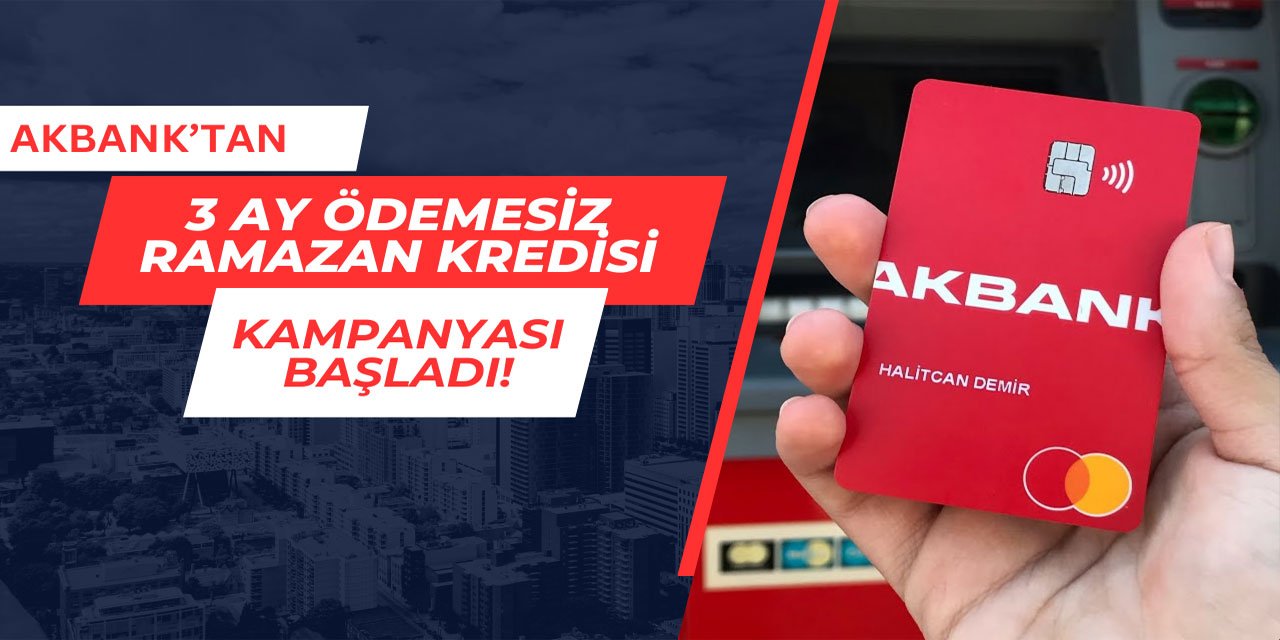 Akbank'tan 3 ay ödemesiz Ramazan Kredisi kampanyası