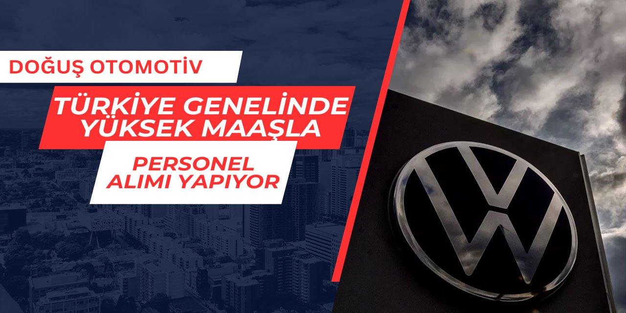 Doğuş Otomotiv yüksek maaşla personel alımı yapıyor