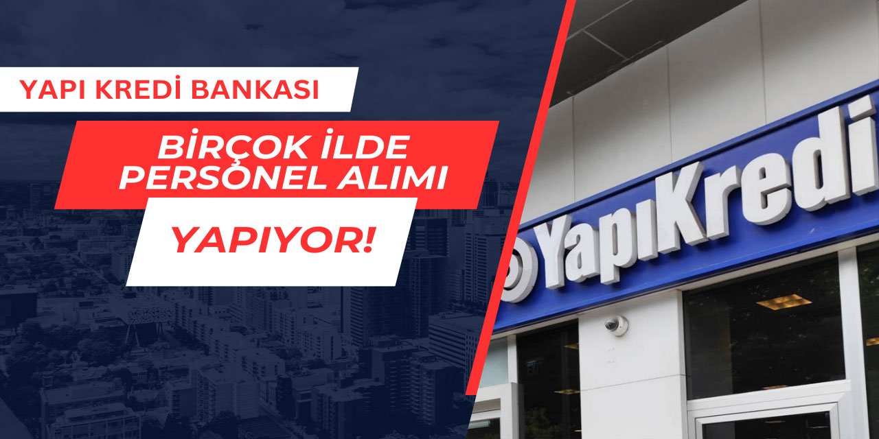 Yapı Kredi Bankası birçok ilde personel alımı yapıyor Mart 2025