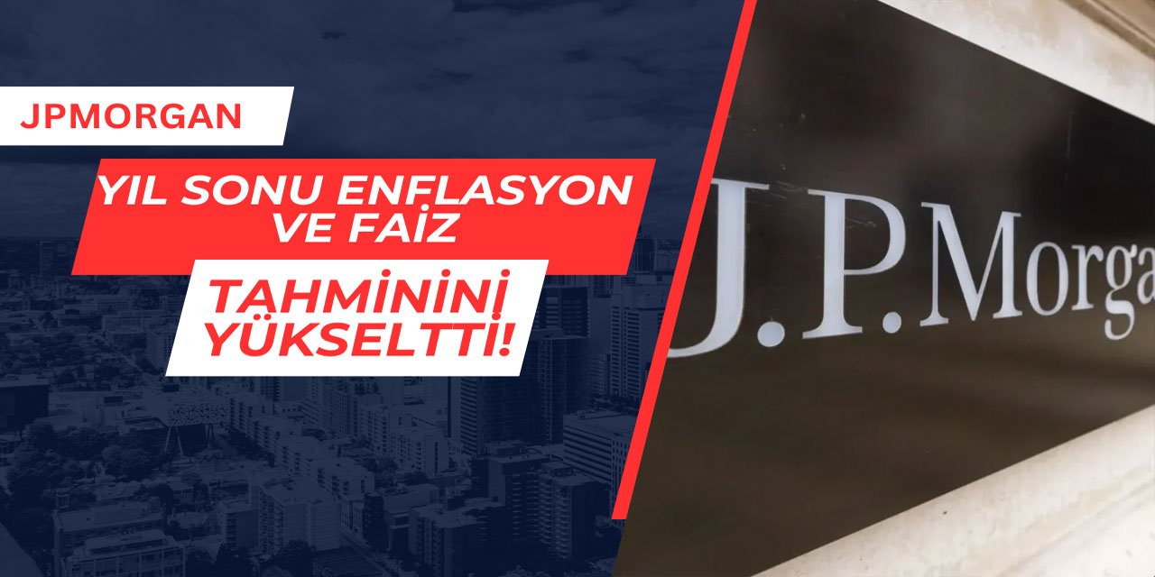 JPMorgan yıl sonu enflasyon ve faiz tahminini yükseltti