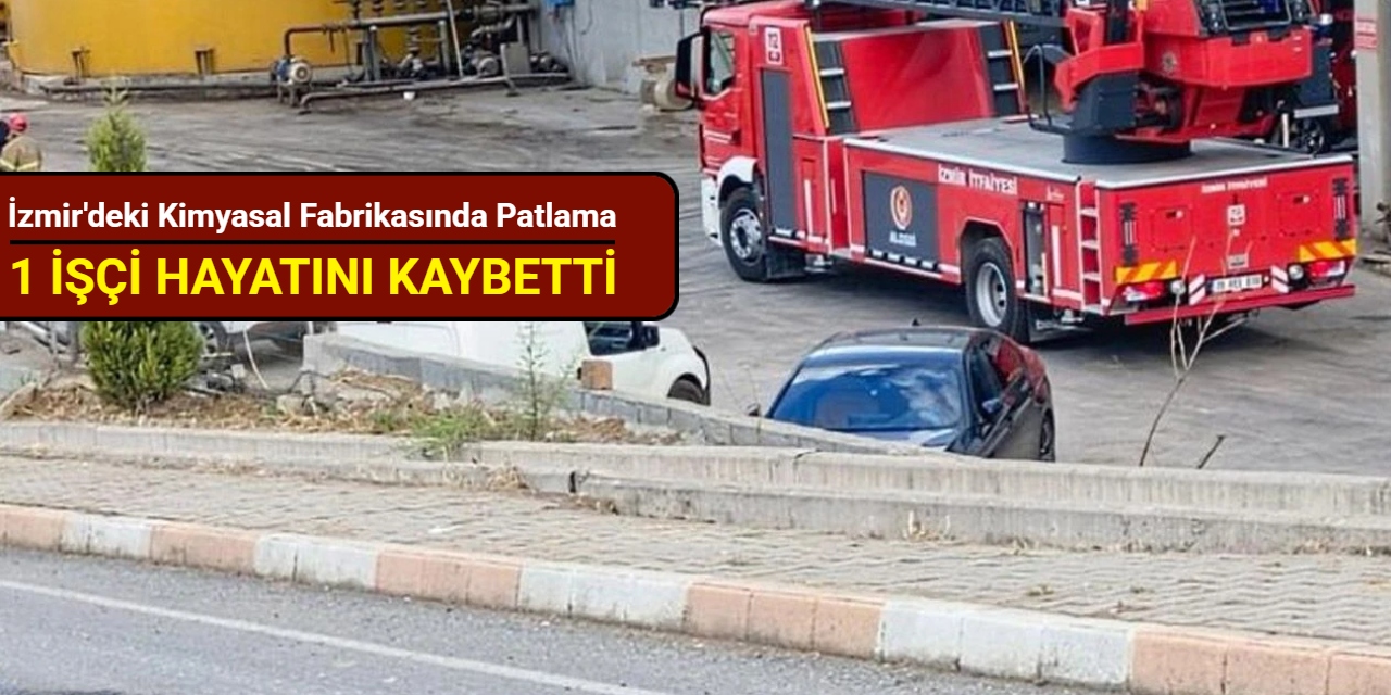 İzmir'deki kimyasal fabrikasında patlama: 1 işçi hayatını kaybetti