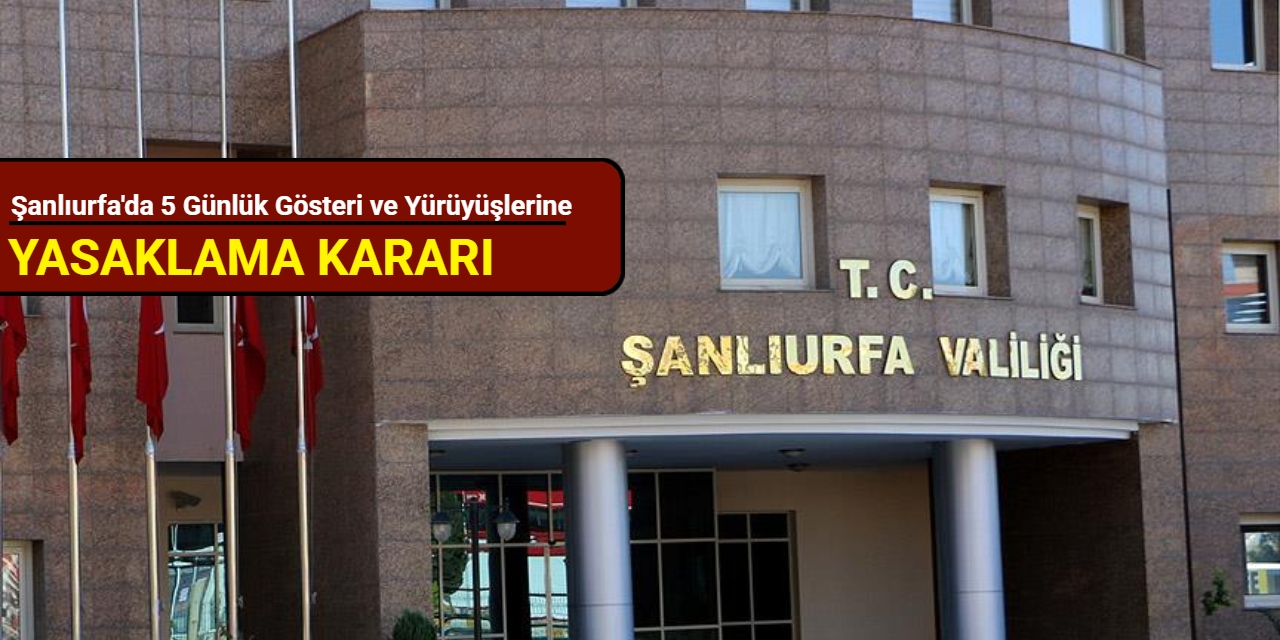 Şanlıurfa'da 5 günlük gösteri ve yürüyüşlerin yasaklama kararı