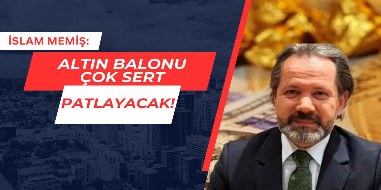 İslam Memiş açıkladı: Altın balonu patlayacak