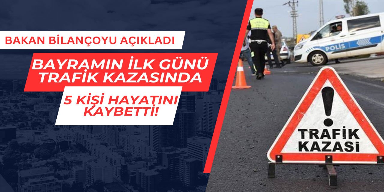 Bayramın ilk gününde trafik kazalarında 5 kişi hayatını kaybetti