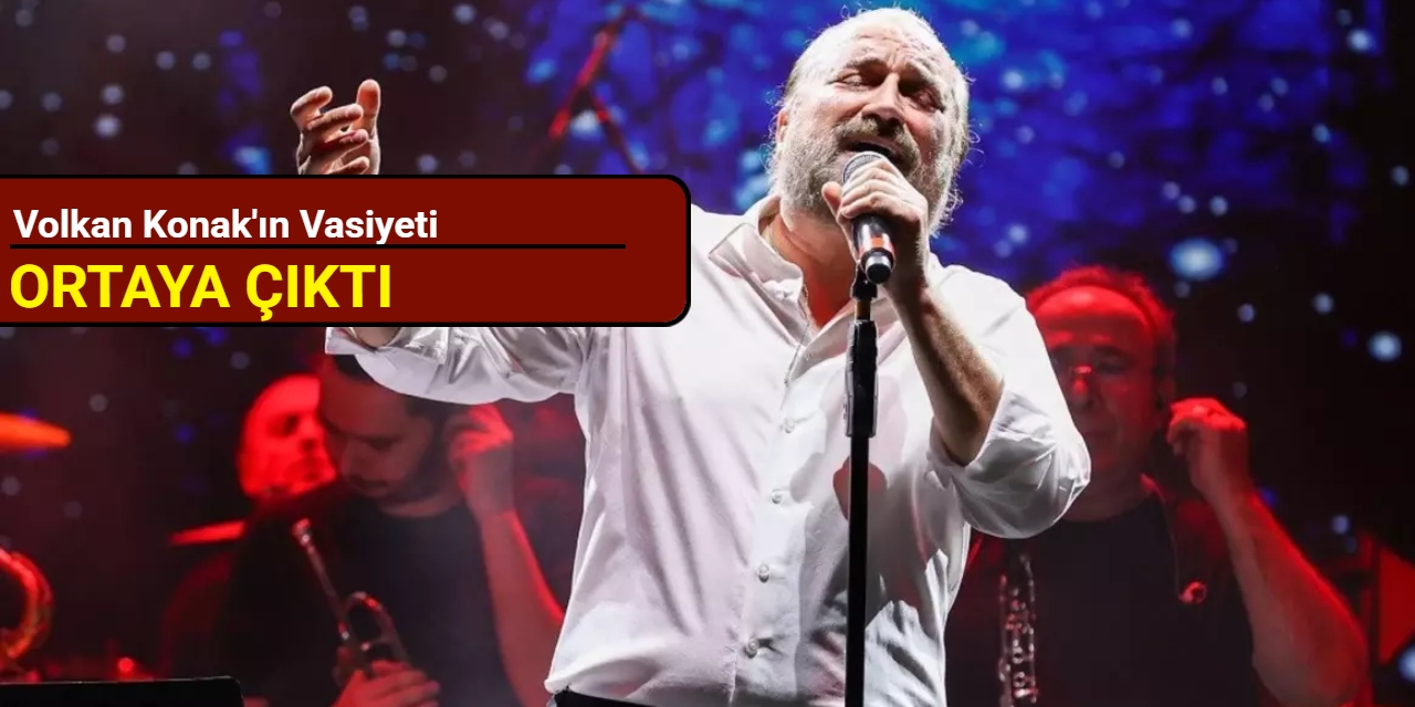 Volkan Konak'ın vasiyeti ortaya çıktı