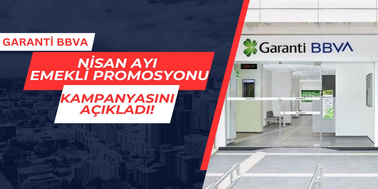 Garanti BBVA Nisan ayı emekli promosyon kampanyasını açıkladı