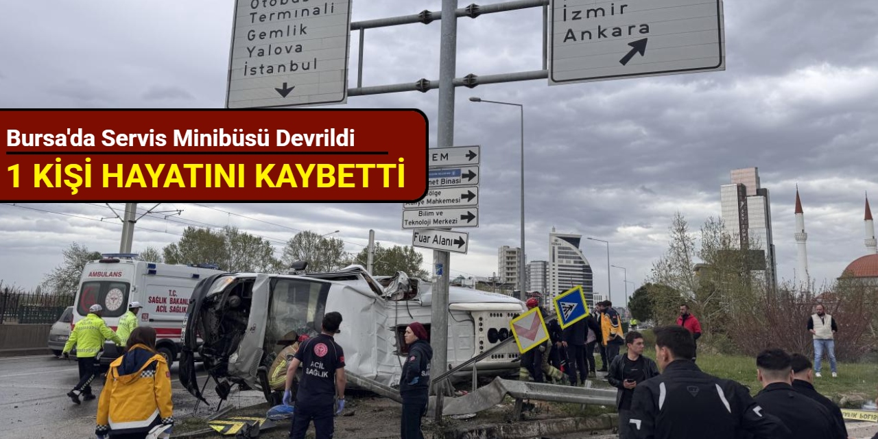 Bursa'da servis minibüsü devrildi: 1 kişi hayatını kaybetti