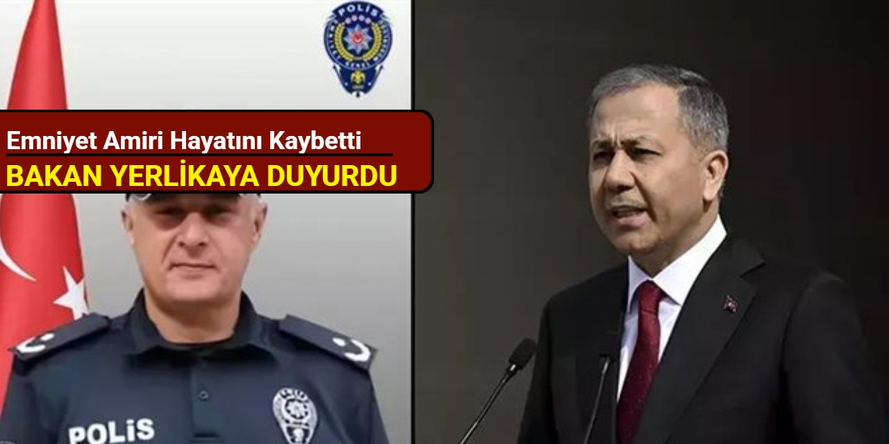 Bakan Yerlikaya duyurdu: Rahatsızlanan emniyet amiri hayatını kaybetti