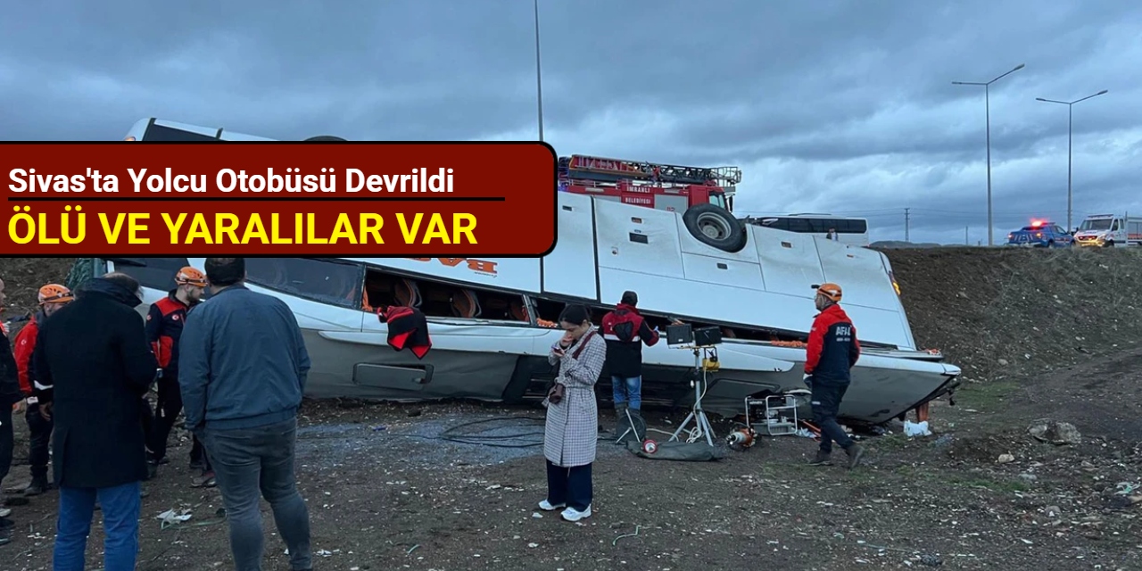 Sivas'ta yolcu otobüsü devrildi: Ölü ve yaralılar var