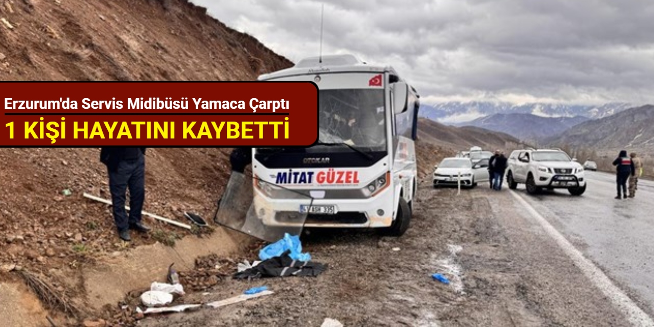 Erzurum'da servis midibüsü yamaca çarptı: 1 kişi hayatını kaybetti