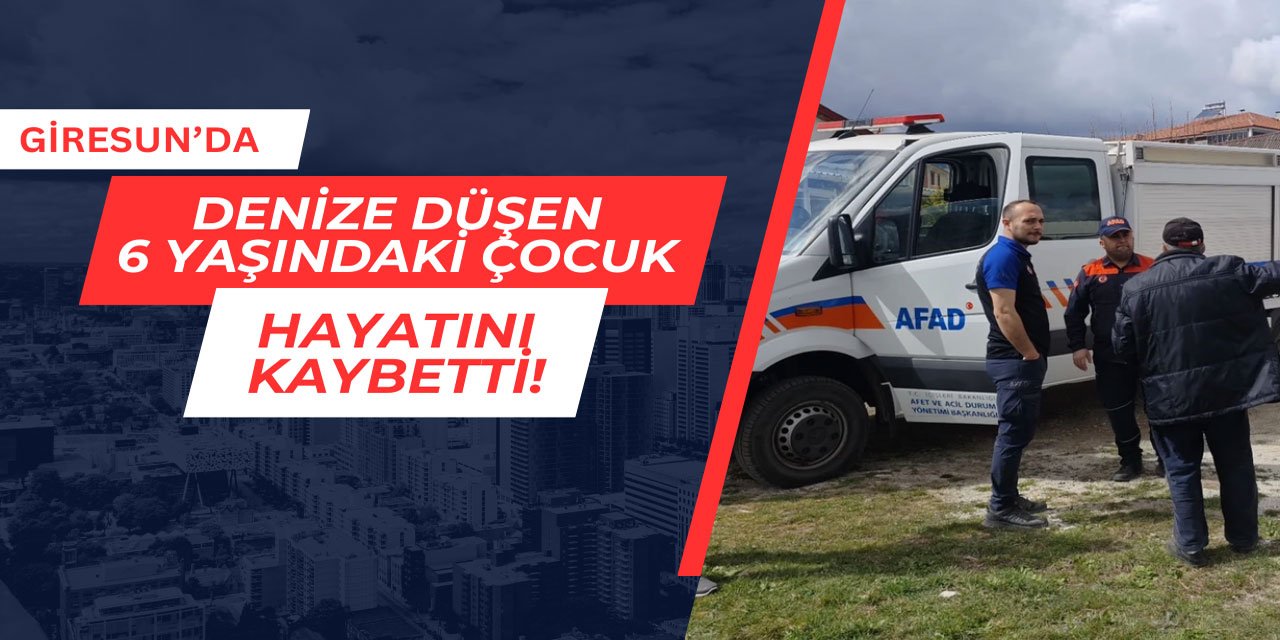 Giresun'da denize düşen 6 yaşındaki çocuk hayatını kaybetti