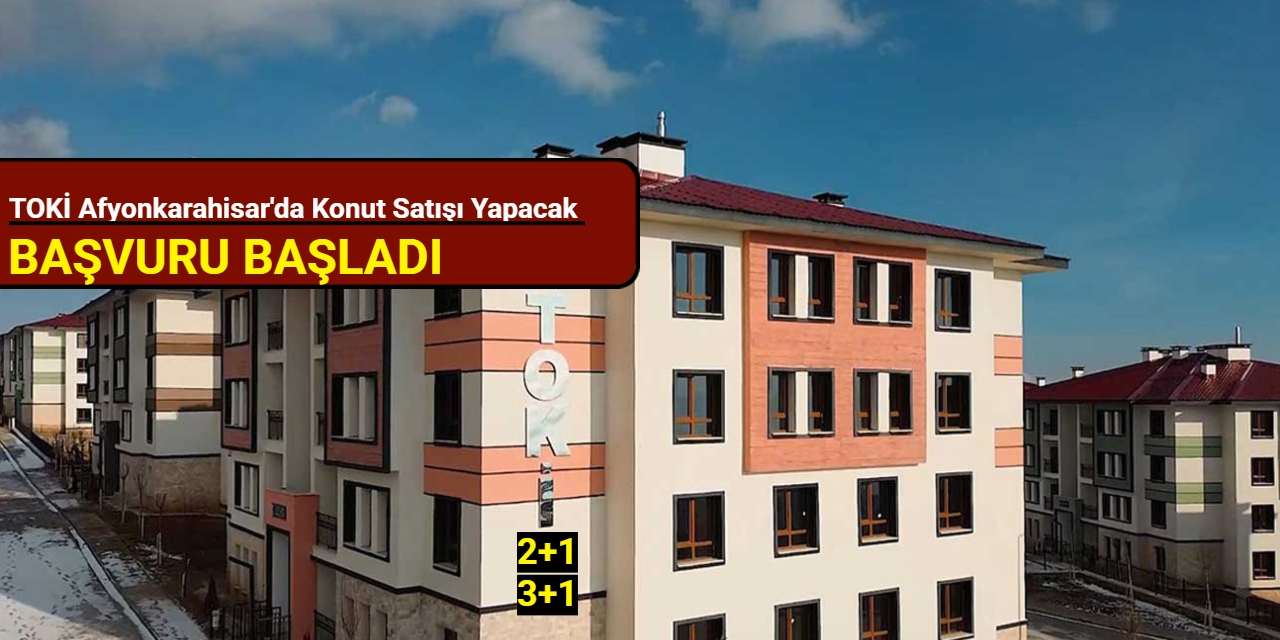 TOKİ Afyonkarahisar'da taksitle konut satışı yapacak: Başvuru başladı 2025