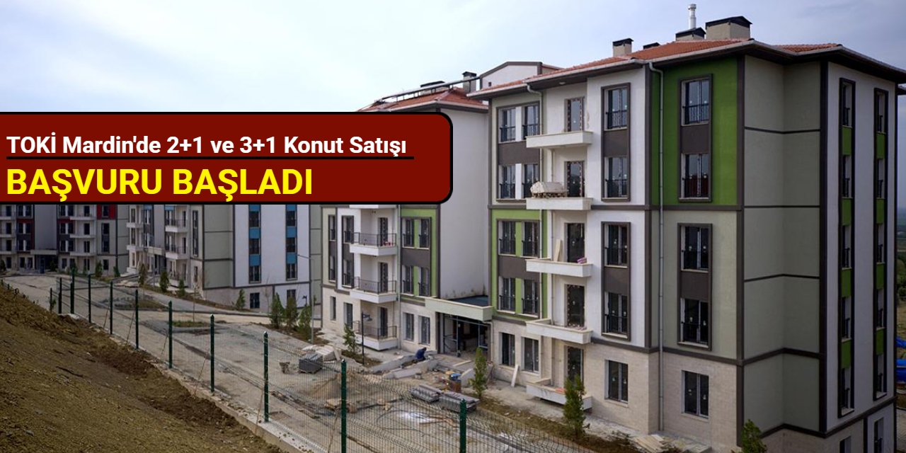 TOKİ Mardin'de 2+1 ve 3+1 konut satışı yapacak: Başvuru bugün başladı 2025