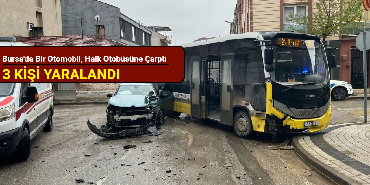 Bursa'da bir otomobil, halk otobüsüne çarptı: 3 kişi yaralandı