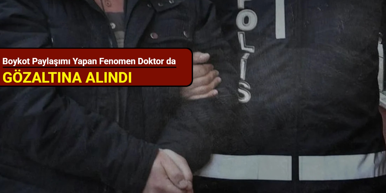 Boykot paylaşımı yapan fenomen doktor da gözaltına alındı