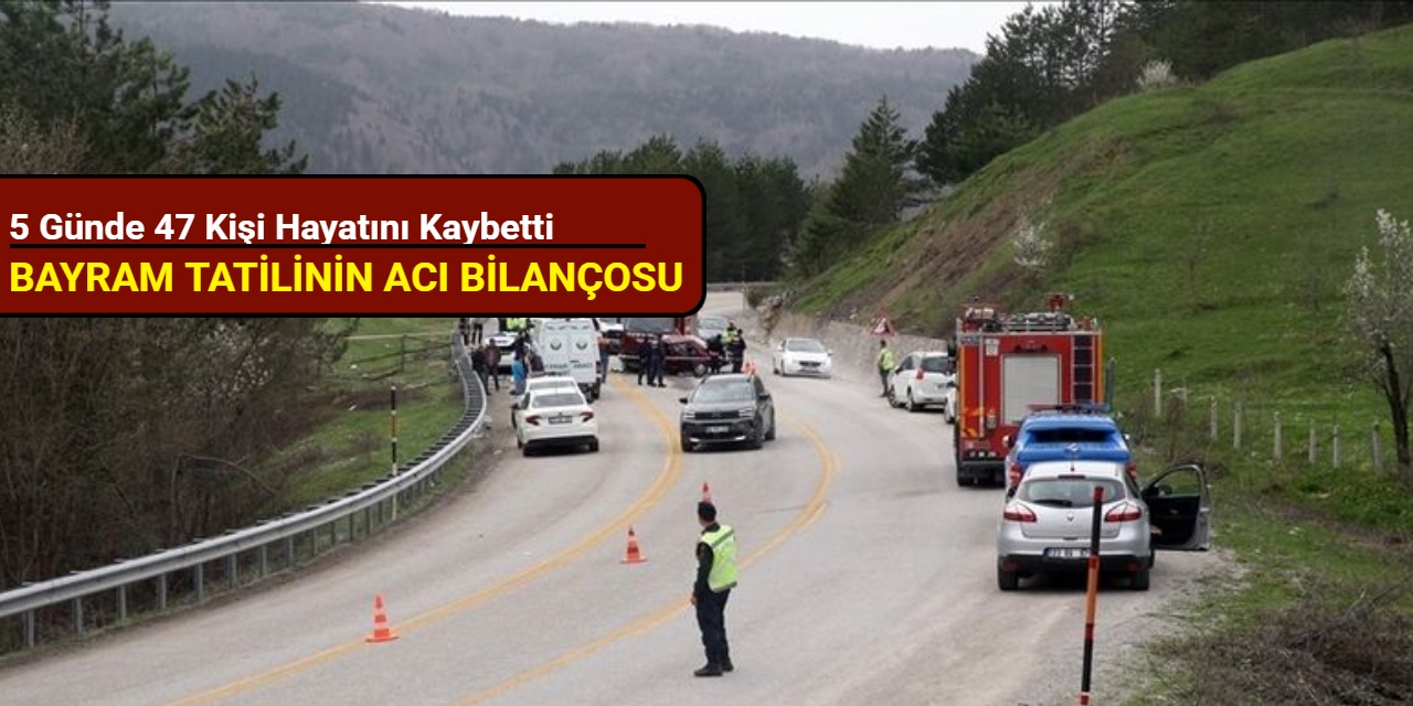 Bayram tatilinin acı bilançosu: 5 günde 47 kişi hayatını kaybetti