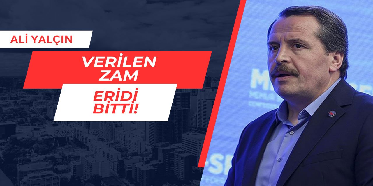 Ali Yalçın: Verilen zam eridi bitti