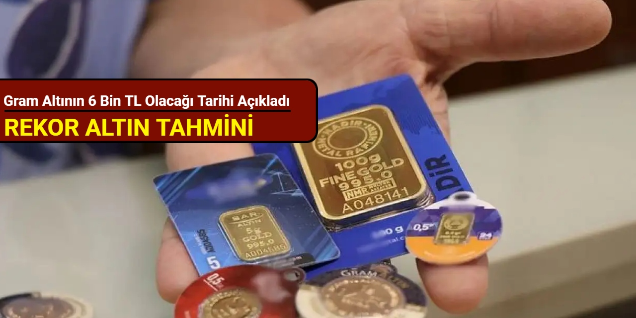 Rekor altın tahmini: Gram altının 6 bin TL olacağı tarihi açıkladı