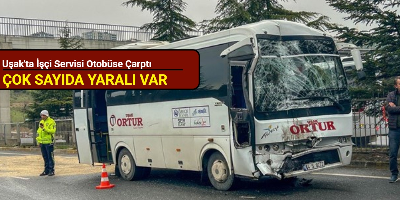 Uşak'ta işçi servisi otobüse çarptı: Çok sayıda yaralı var