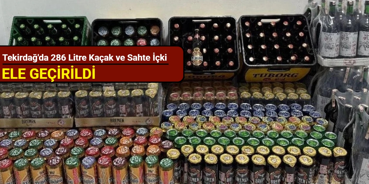 Tekirdağ'da 286 litre kaçak ve sahte içki ele geçirildi