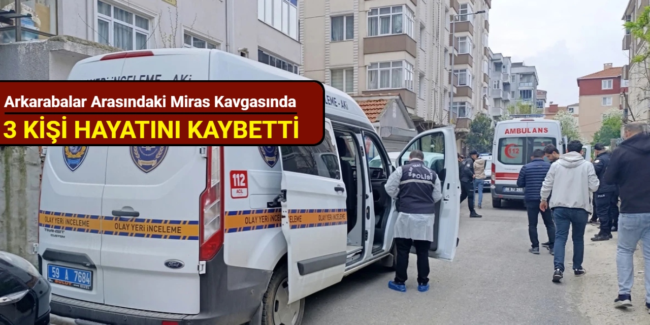 Arkarabalar arasındaki miras kavgasında 3 kişi hayatını kaybetti
