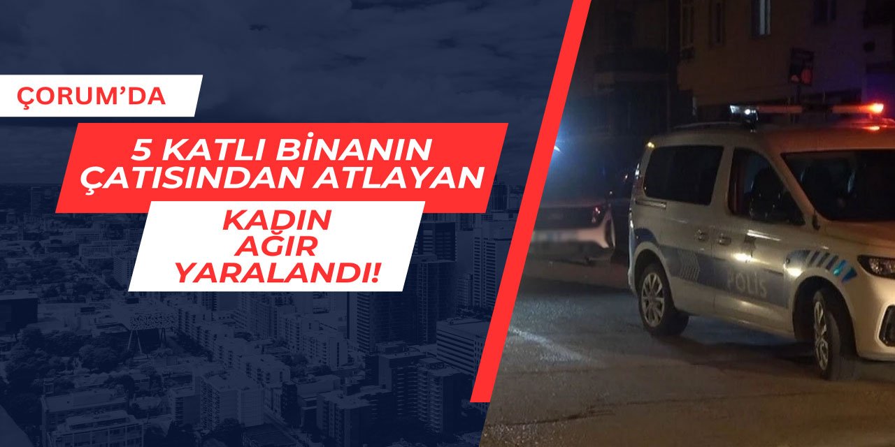 5 katlı binanın çatısından atlayan kadın ağır yaralandı