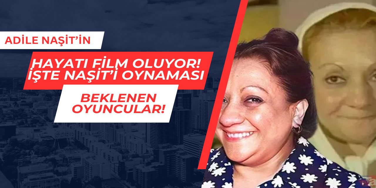 Adile Naşit'in hayatı film oluyor
