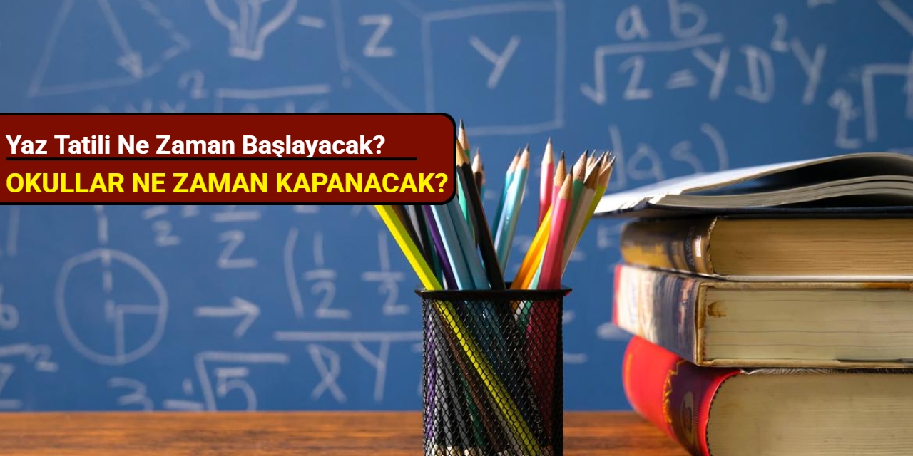 Okullar ne zaman kapanacak? Yaz tatili ne zaman başlayacak?