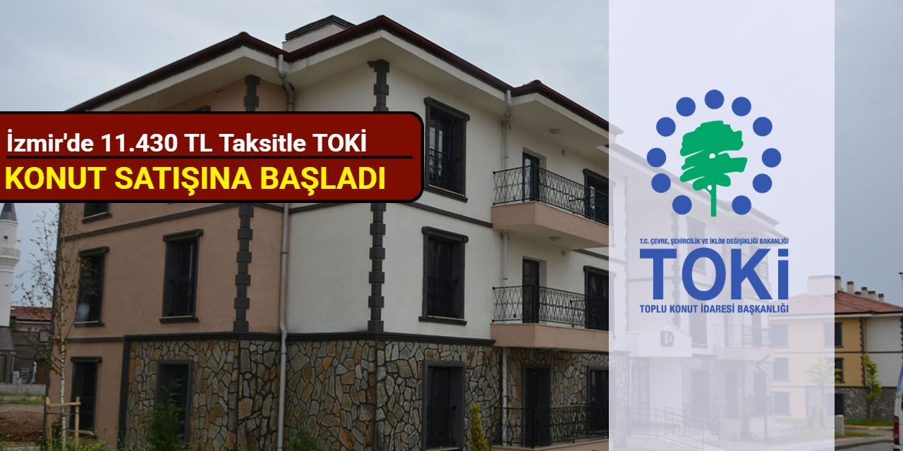 İzmir'de 11.430 TL taksitle TOKİ konut satışı başvurusu başladı 2025