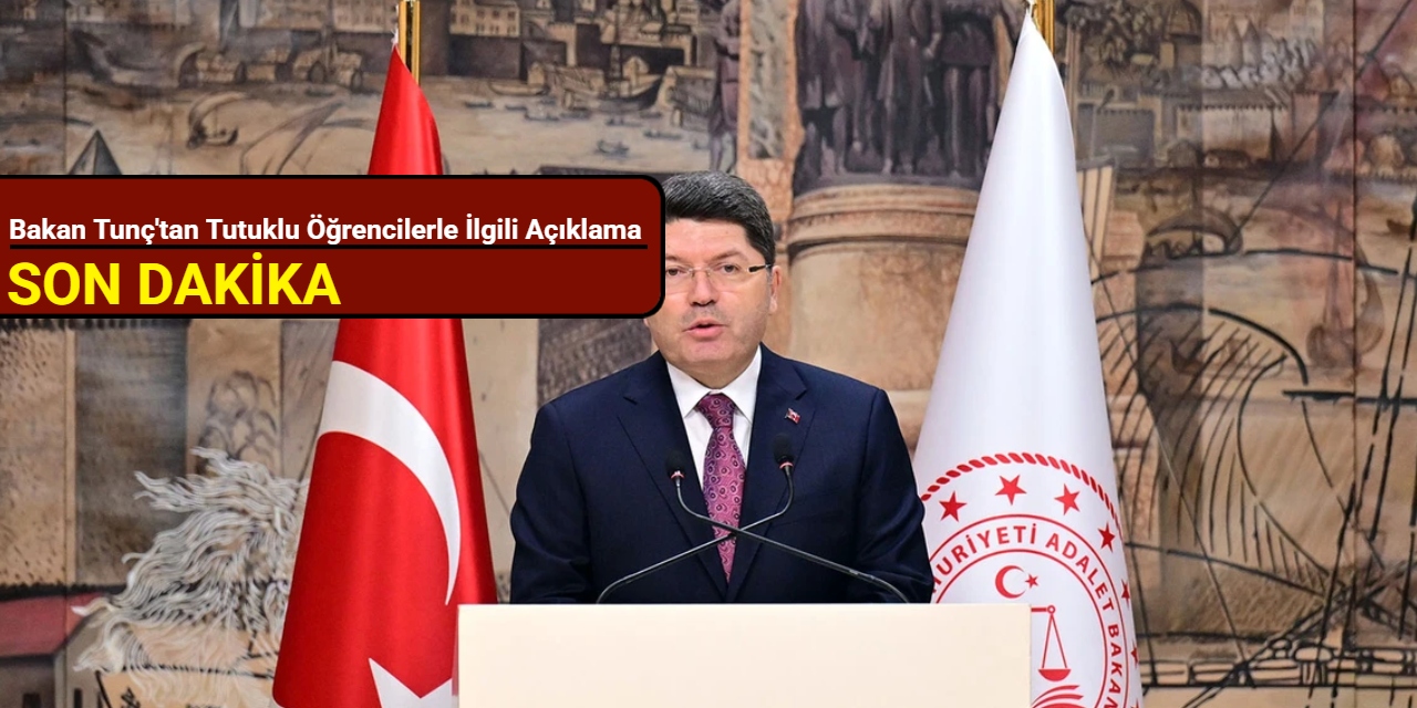 Bakan Tunç'tan tutuklu öğrencilerle ilgili açıklama