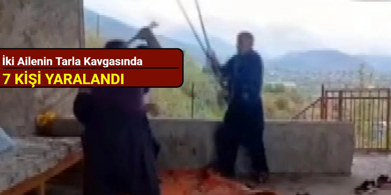 İki ailenin tarla kavgasında 7 kişi yaralandı
