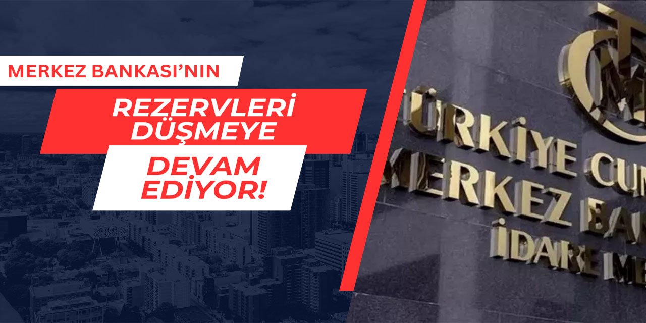 Merkez Bankası'nın rezervleri düşmeye devam ediyor