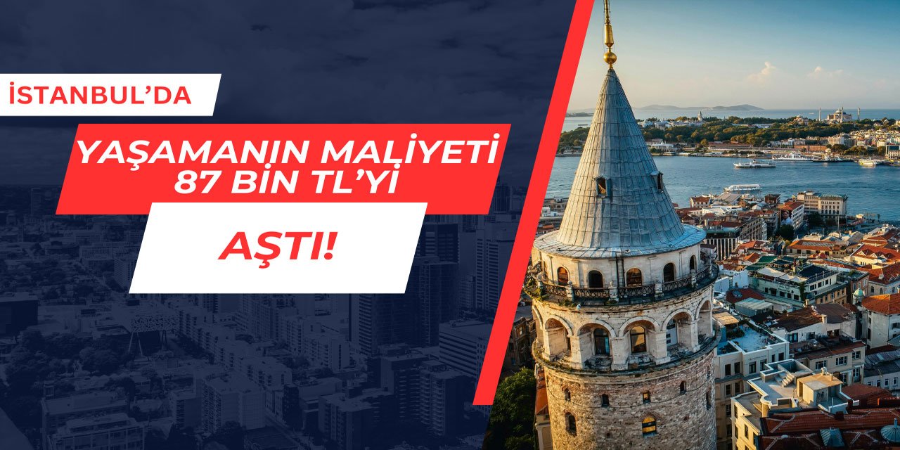 İstanbul'da yaşamanın maliyeti 87 bin lirayı aştı