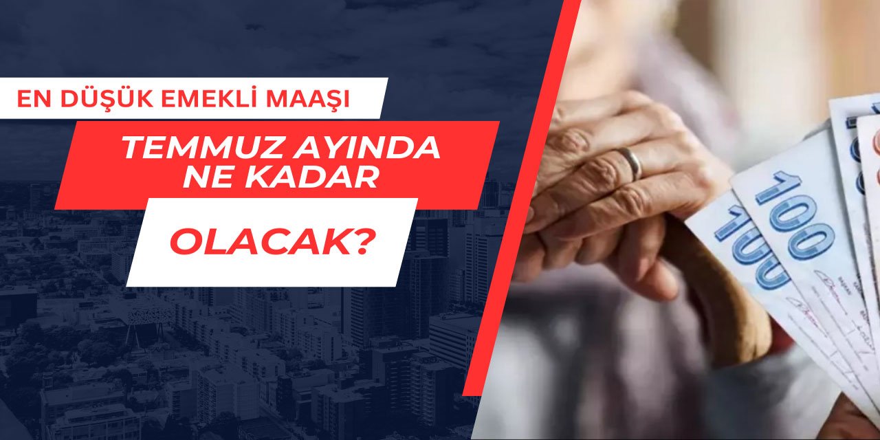 En düşük emekli maaşı Temmuz'da ne kadar olacak?