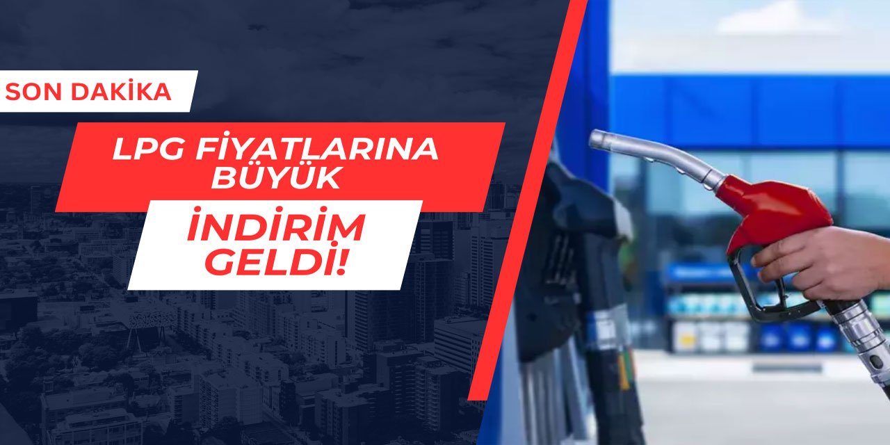 LPG fiyatlarına büyük indirim geldi