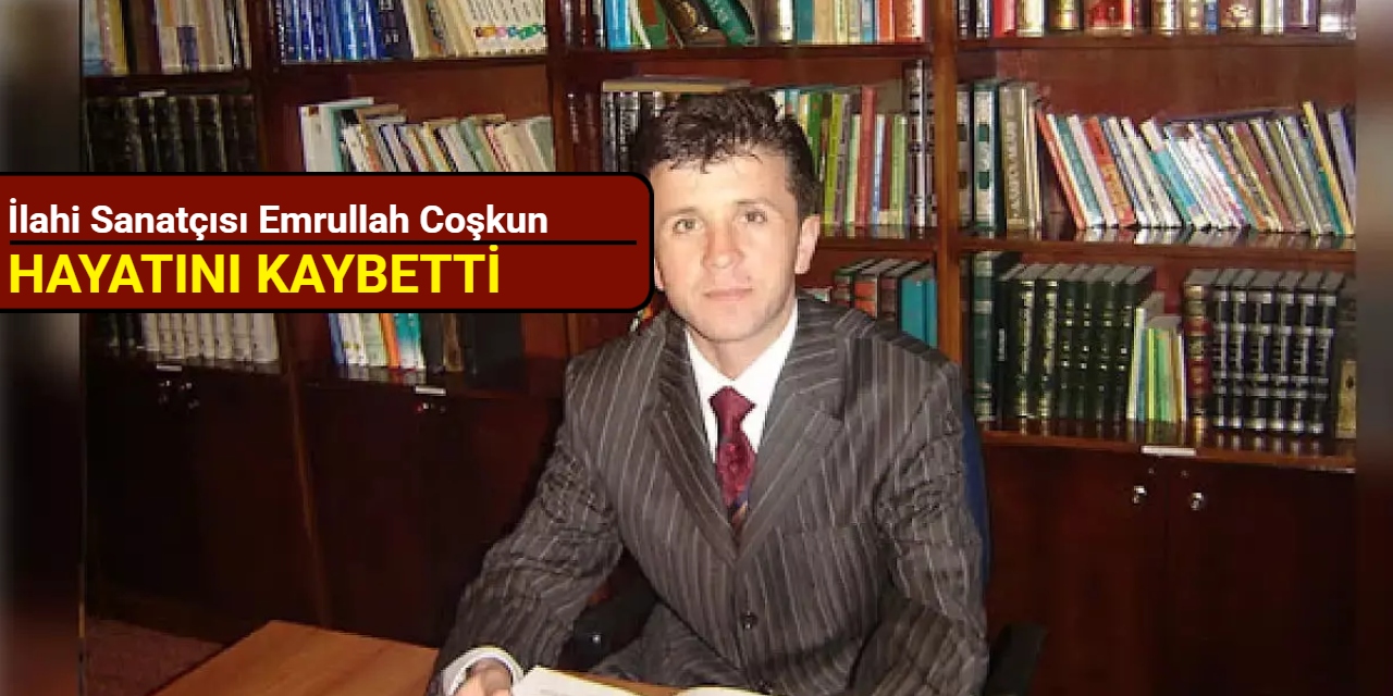 İlahi sanatçısı Emrullah Coşkun hayatını kaybetti